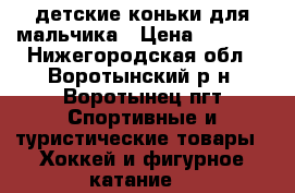 детские коньки для мальчика › Цена ­ 1 900 - Нижегородская обл., Воротынский р-н, Воротынец пгт Спортивные и туристические товары » Хоккей и фигурное катание   